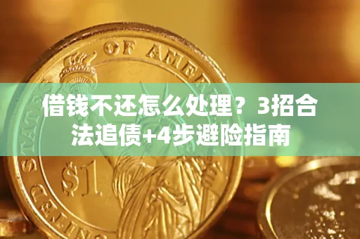 武汉借钱不还怎么处理?3招合法追债+4步避险指南 武汉借钱不还怎么处理?3招合法追债+4步避险指南